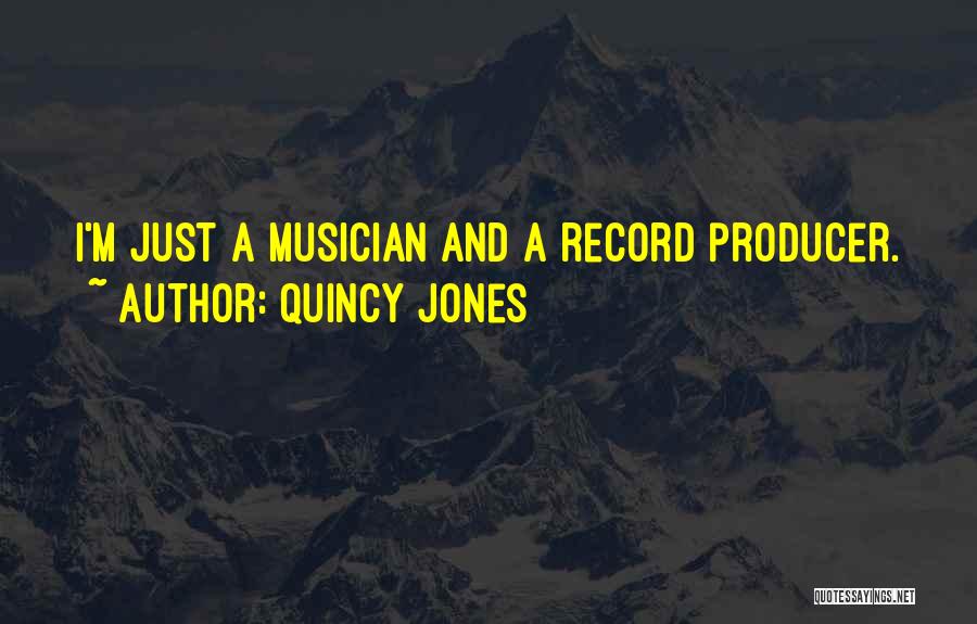 Quincy Jones Quotes: I'm Just A Musician And A Record Producer.