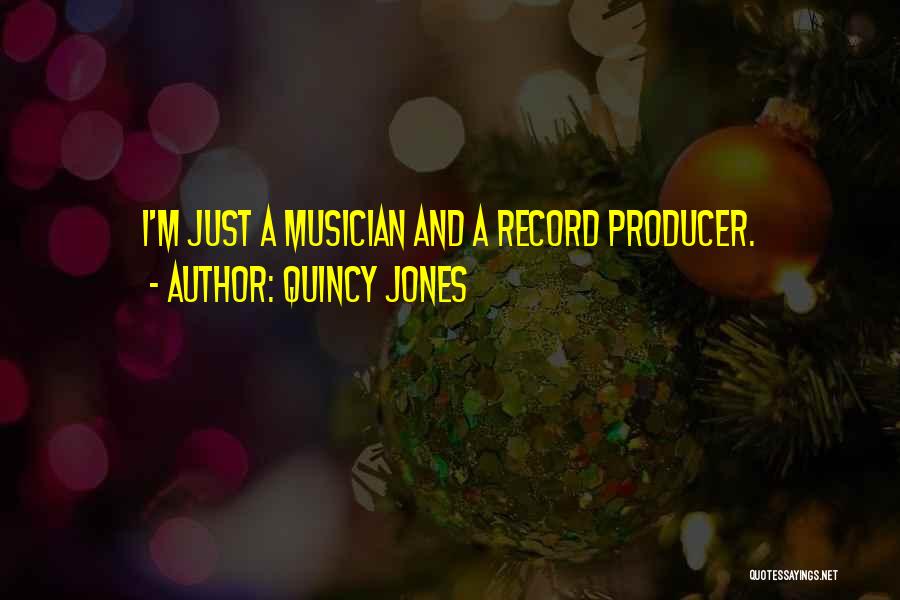 Quincy Jones Quotes: I'm Just A Musician And A Record Producer.