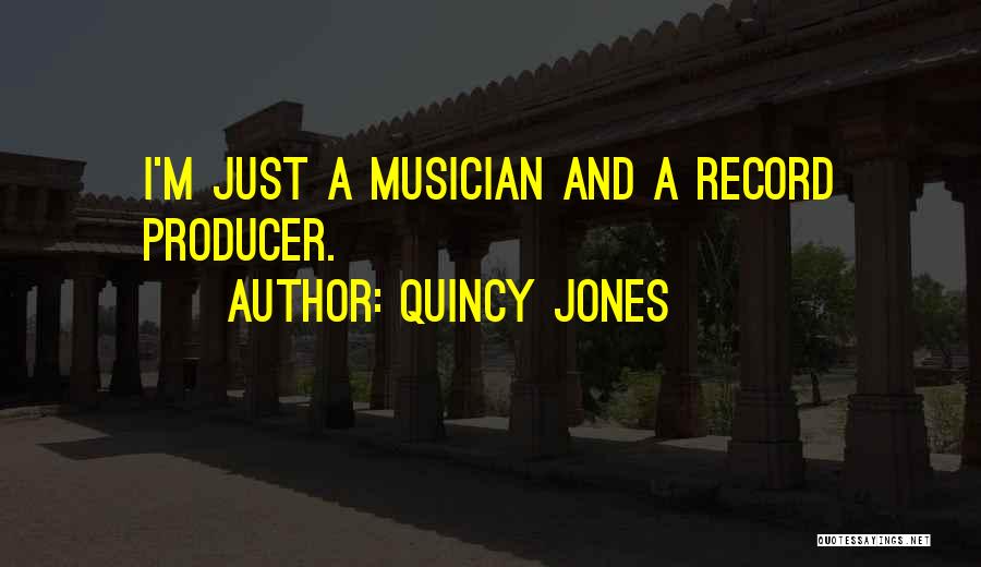 Quincy Jones Quotes: I'm Just A Musician And A Record Producer.