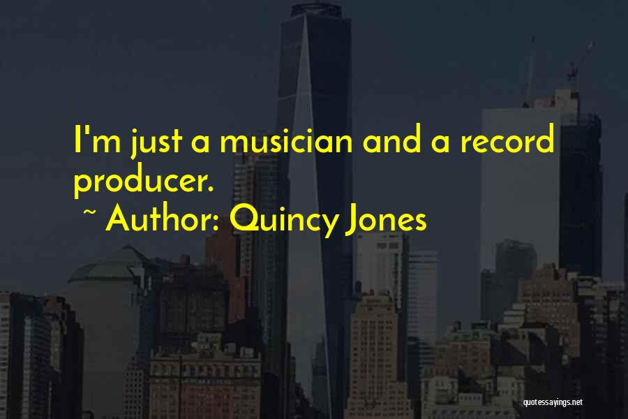 Quincy Jones Quotes: I'm Just A Musician And A Record Producer.