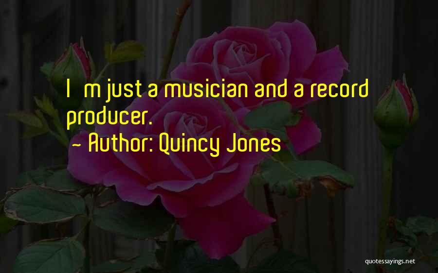 Quincy Jones Quotes: I'm Just A Musician And A Record Producer.