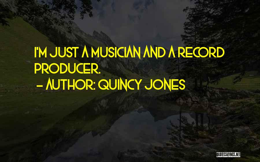 Quincy Jones Quotes: I'm Just A Musician And A Record Producer.