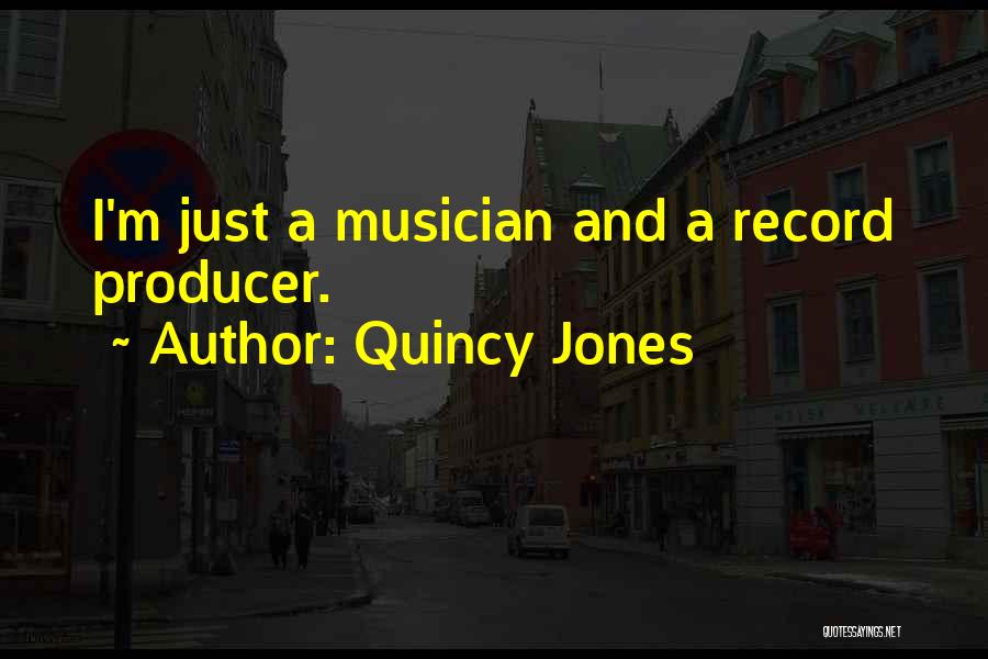 Quincy Jones Quotes: I'm Just A Musician And A Record Producer.