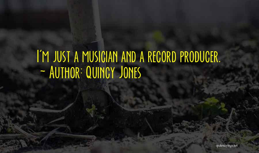 Quincy Jones Quotes: I'm Just A Musician And A Record Producer.