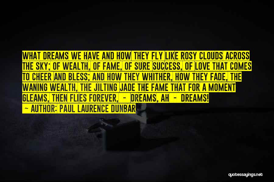 Paul Laurence Dunbar Quotes: What Dreams We Have And How They Fly Like Rosy Clouds Across The Sky; Of Wealth, Of Fame, Of Sure