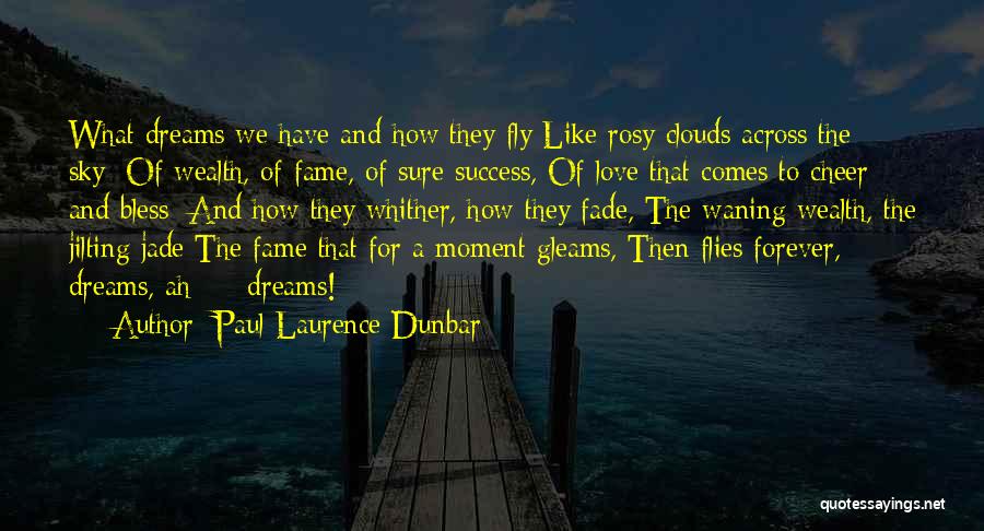 Paul Laurence Dunbar Quotes: What Dreams We Have And How They Fly Like Rosy Clouds Across The Sky; Of Wealth, Of Fame, Of Sure