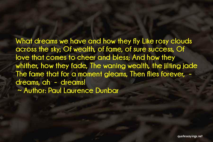 Paul Laurence Dunbar Quotes: What Dreams We Have And How They Fly Like Rosy Clouds Across The Sky; Of Wealth, Of Fame, Of Sure