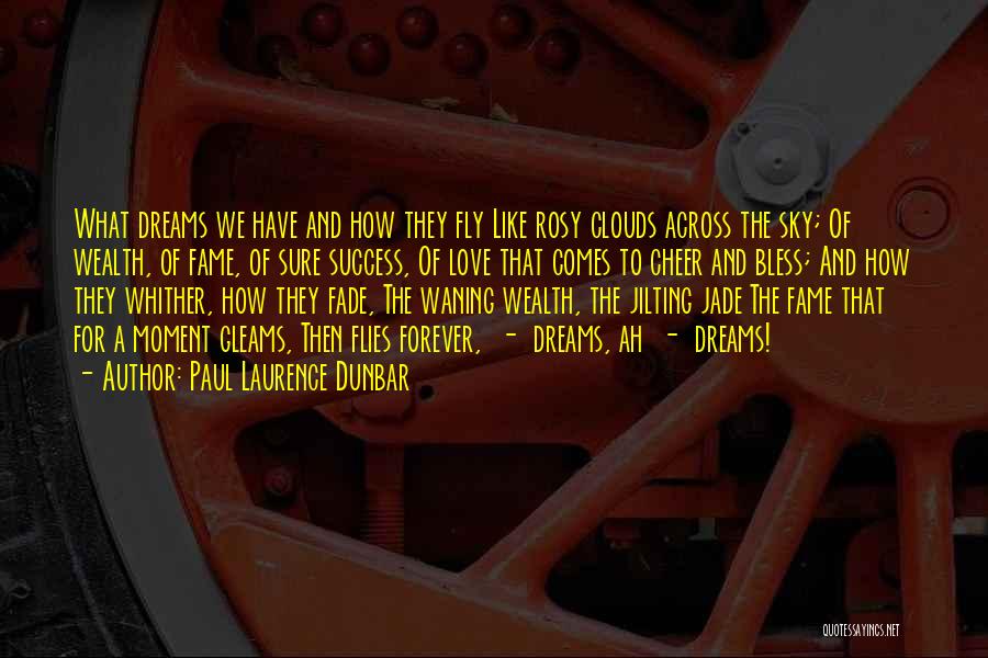 Paul Laurence Dunbar Quotes: What Dreams We Have And How They Fly Like Rosy Clouds Across The Sky; Of Wealth, Of Fame, Of Sure