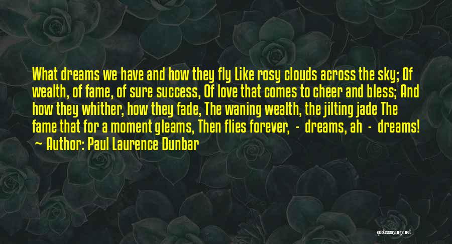 Paul Laurence Dunbar Quotes: What Dreams We Have And How They Fly Like Rosy Clouds Across The Sky; Of Wealth, Of Fame, Of Sure