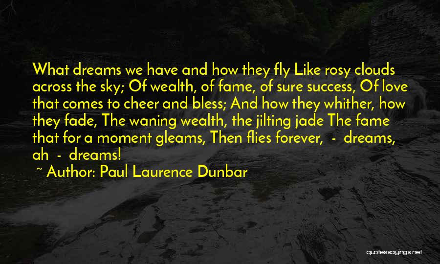 Paul Laurence Dunbar Quotes: What Dreams We Have And How They Fly Like Rosy Clouds Across The Sky; Of Wealth, Of Fame, Of Sure
