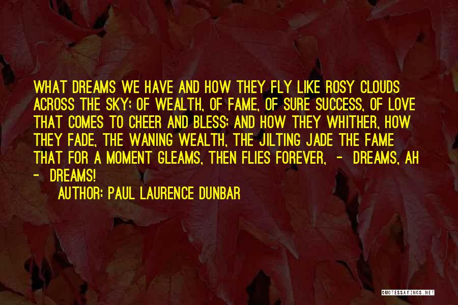 Paul Laurence Dunbar Quotes: What Dreams We Have And How They Fly Like Rosy Clouds Across The Sky; Of Wealth, Of Fame, Of Sure