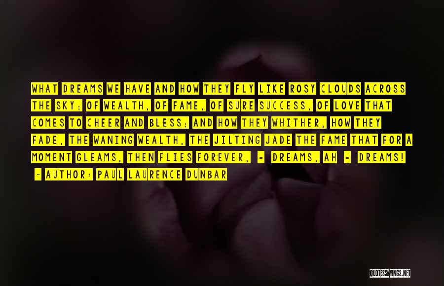 Paul Laurence Dunbar Quotes: What Dreams We Have And How They Fly Like Rosy Clouds Across The Sky; Of Wealth, Of Fame, Of Sure