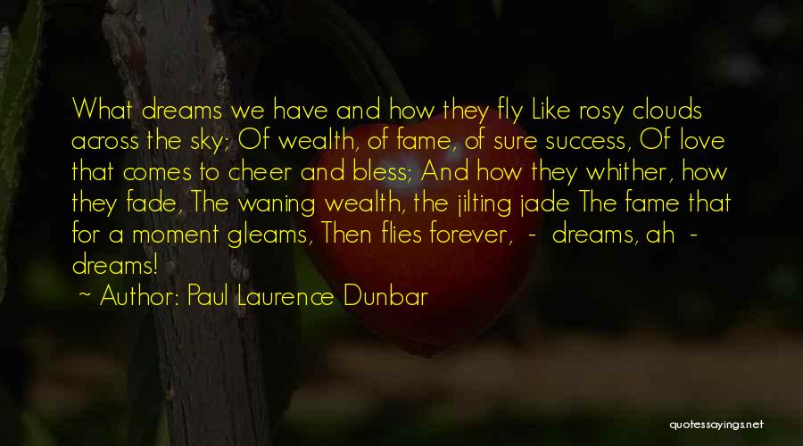 Paul Laurence Dunbar Quotes: What Dreams We Have And How They Fly Like Rosy Clouds Across The Sky; Of Wealth, Of Fame, Of Sure