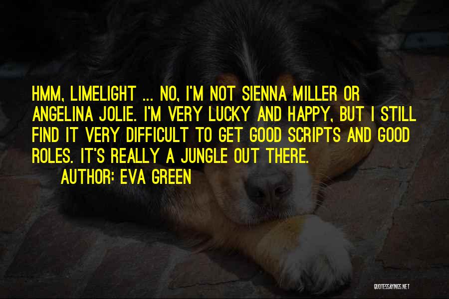 Eva Green Quotes: Hmm, Limelight ... No, I'm Not Sienna Miller Or Angelina Jolie. I'm Very Lucky And Happy, But I Still Find