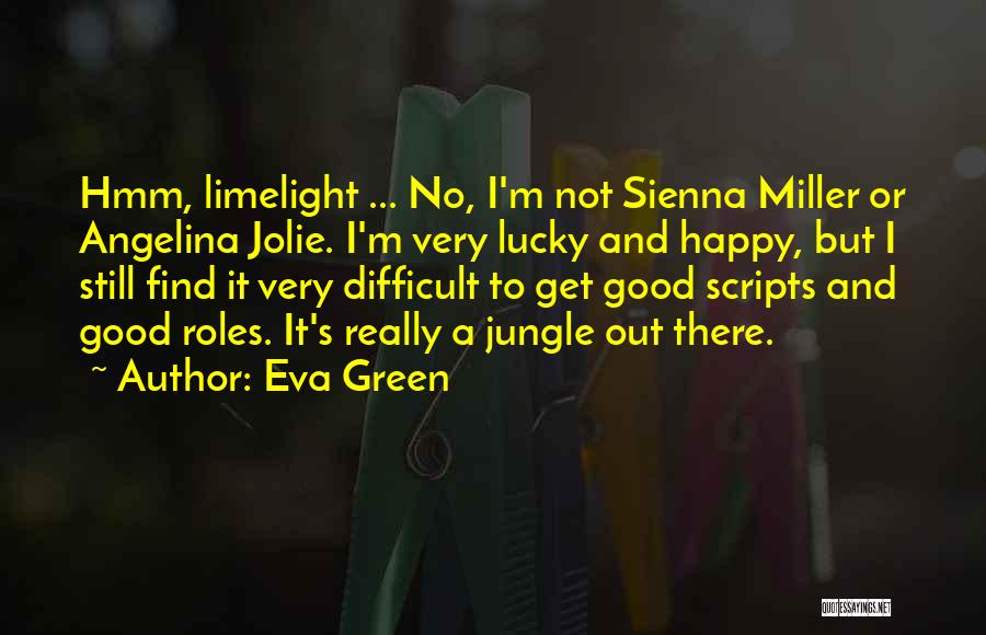 Eva Green Quotes: Hmm, Limelight ... No, I'm Not Sienna Miller Or Angelina Jolie. I'm Very Lucky And Happy, But I Still Find