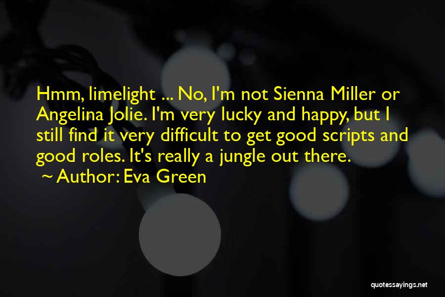 Eva Green Quotes: Hmm, Limelight ... No, I'm Not Sienna Miller Or Angelina Jolie. I'm Very Lucky And Happy, But I Still Find