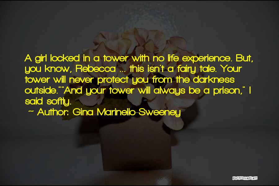 Gina Marinello-Sweeney Quotes: A Girl Locked In A Tower With No Life Experience. But, You Know, Rebecca ... This Isn't A Fairy Tale.