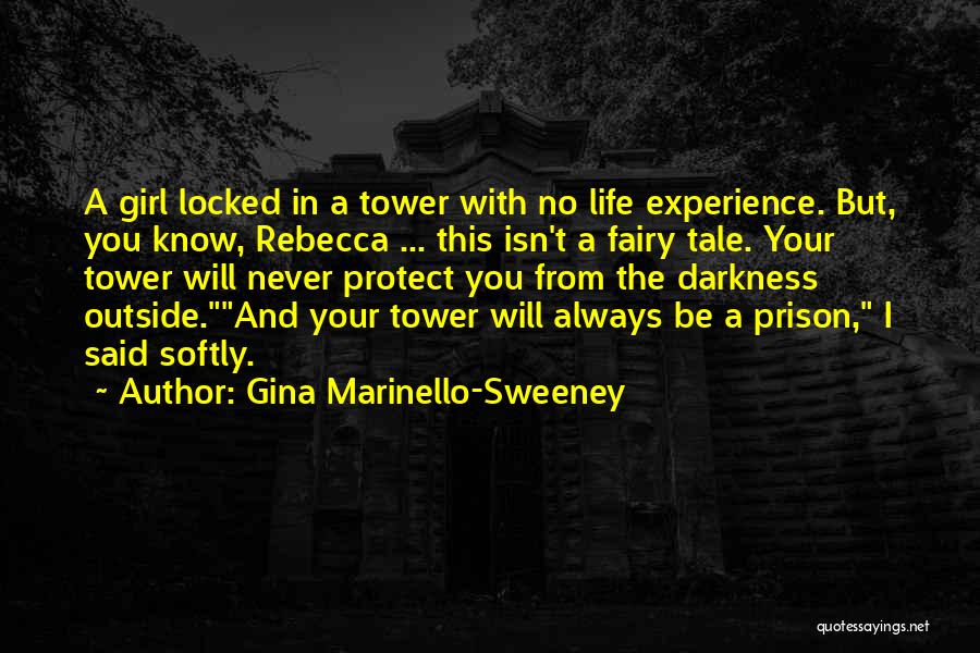 Gina Marinello-Sweeney Quotes: A Girl Locked In A Tower With No Life Experience. But, You Know, Rebecca ... This Isn't A Fairy Tale.