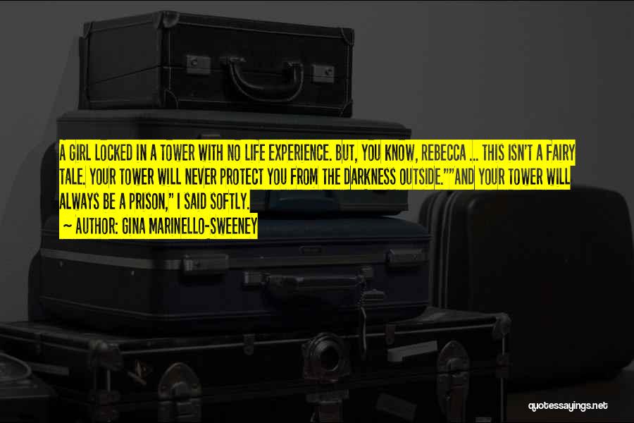 Gina Marinello-Sweeney Quotes: A Girl Locked In A Tower With No Life Experience. But, You Know, Rebecca ... This Isn't A Fairy Tale.