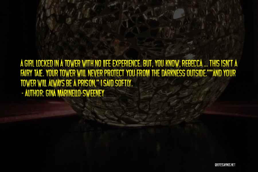 Gina Marinello-Sweeney Quotes: A Girl Locked In A Tower With No Life Experience. But, You Know, Rebecca ... This Isn't A Fairy Tale.