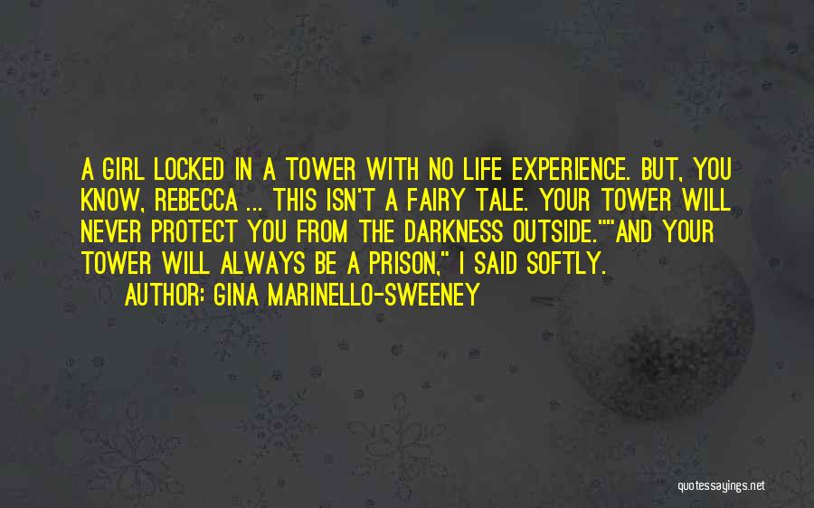 Gina Marinello-Sweeney Quotes: A Girl Locked In A Tower With No Life Experience. But, You Know, Rebecca ... This Isn't A Fairy Tale.