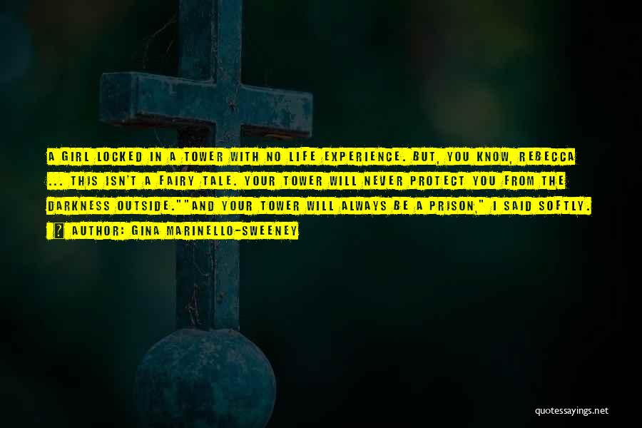 Gina Marinello-Sweeney Quotes: A Girl Locked In A Tower With No Life Experience. But, You Know, Rebecca ... This Isn't A Fairy Tale.