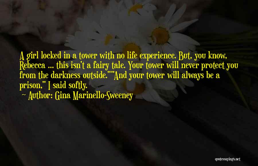 Gina Marinello-Sweeney Quotes: A Girl Locked In A Tower With No Life Experience. But, You Know, Rebecca ... This Isn't A Fairy Tale.