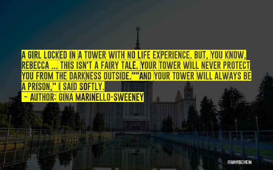 Gina Marinello-Sweeney Quotes: A Girl Locked In A Tower With No Life Experience. But, You Know, Rebecca ... This Isn't A Fairy Tale.