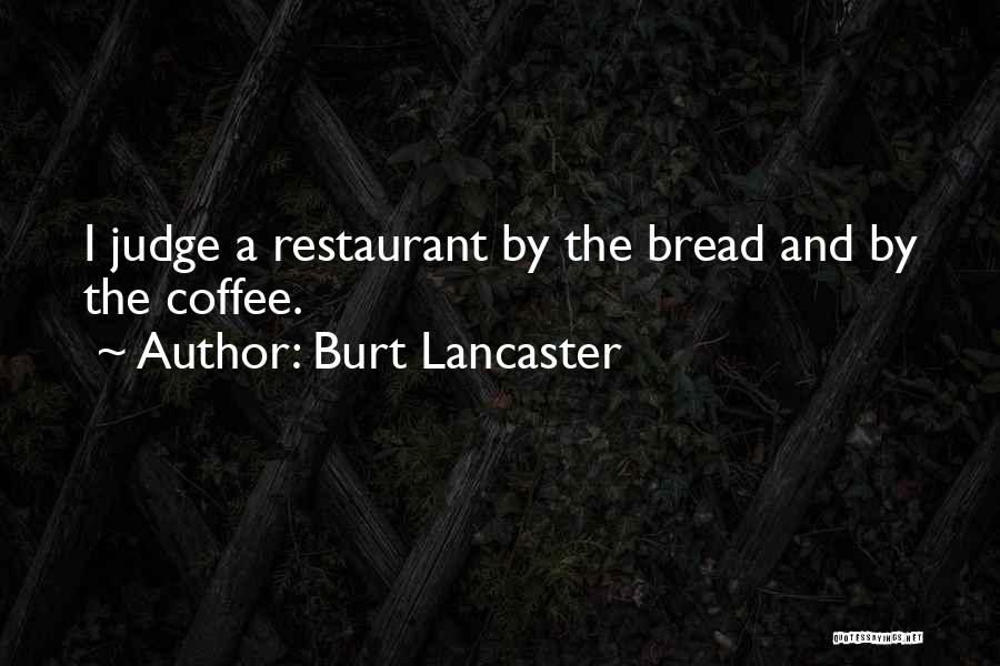 Burt Lancaster Quotes: I Judge A Restaurant By The Bread And By The Coffee.