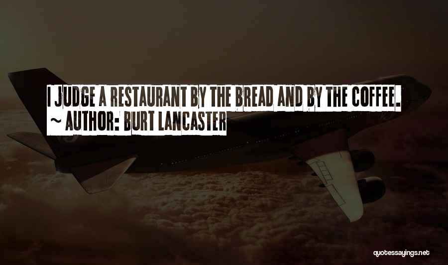 Burt Lancaster Quotes: I Judge A Restaurant By The Bread And By The Coffee.