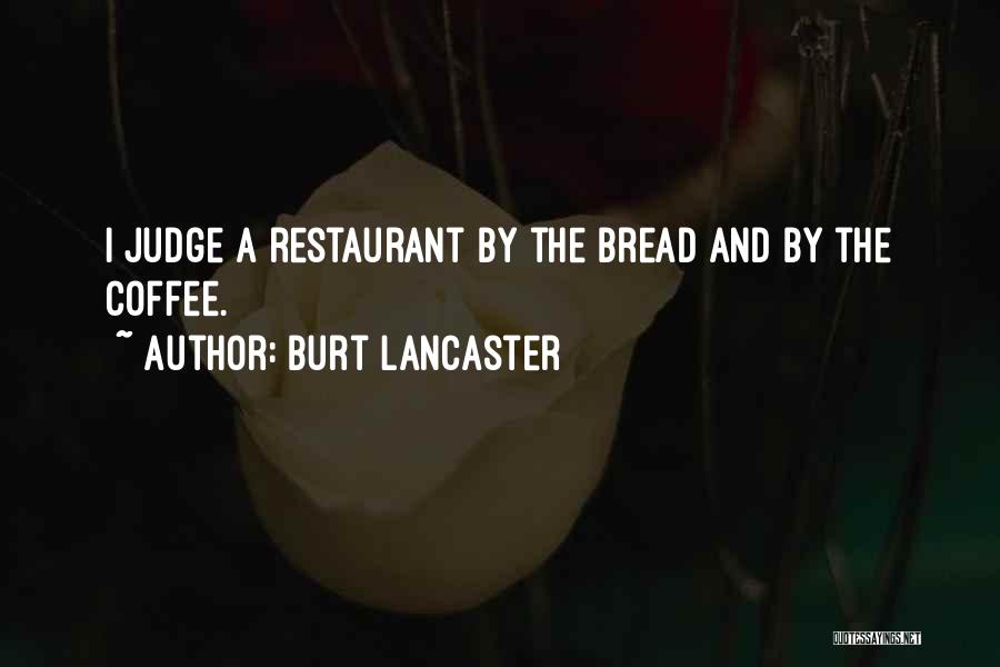 Burt Lancaster Quotes: I Judge A Restaurant By The Bread And By The Coffee.