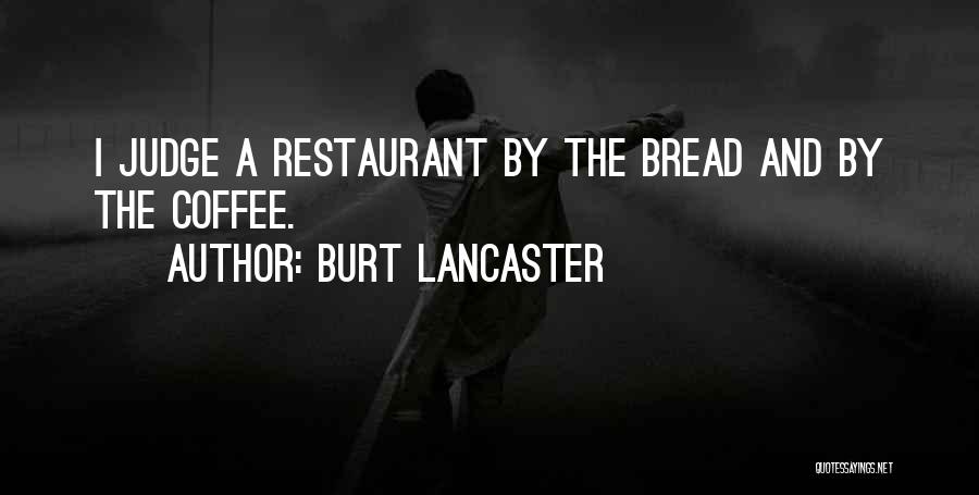 Burt Lancaster Quotes: I Judge A Restaurant By The Bread And By The Coffee.