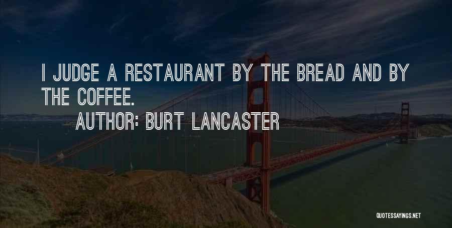 Burt Lancaster Quotes: I Judge A Restaurant By The Bread And By The Coffee.