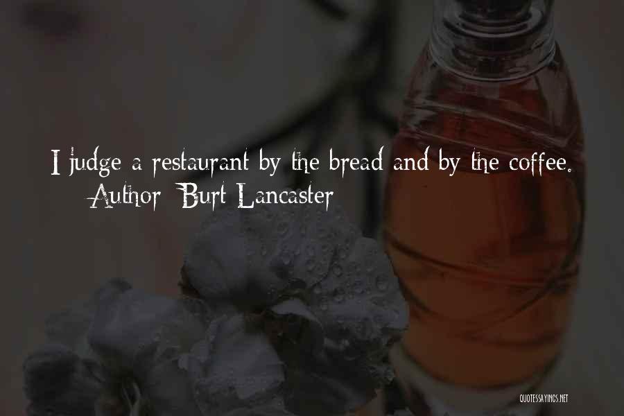 Burt Lancaster Quotes: I Judge A Restaurant By The Bread And By The Coffee.