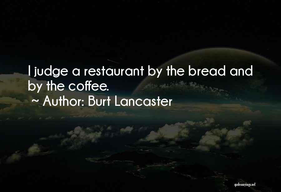 Burt Lancaster Quotes: I Judge A Restaurant By The Bread And By The Coffee.