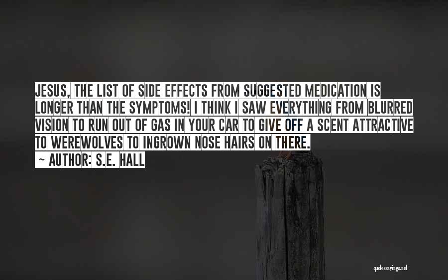 S.E. Hall Quotes: Jesus, The List Of Side Effects From Suggested Medication Is Longer Than The Symptoms! I Think I Saw Everything From