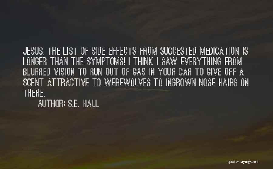 S.E. Hall Quotes: Jesus, The List Of Side Effects From Suggested Medication Is Longer Than The Symptoms! I Think I Saw Everything From