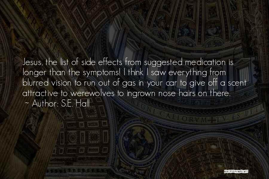 S.E. Hall Quotes: Jesus, The List Of Side Effects From Suggested Medication Is Longer Than The Symptoms! I Think I Saw Everything From