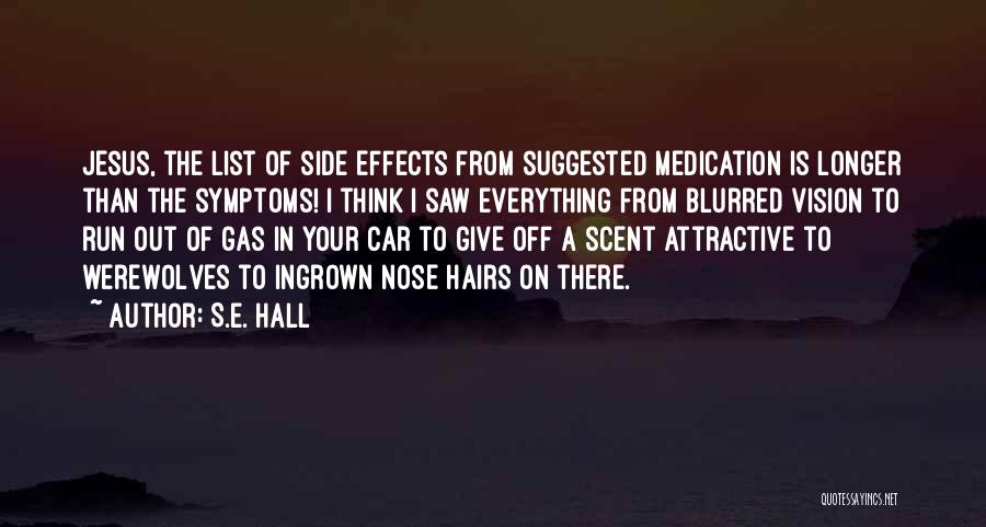 S.E. Hall Quotes: Jesus, The List Of Side Effects From Suggested Medication Is Longer Than The Symptoms! I Think I Saw Everything From