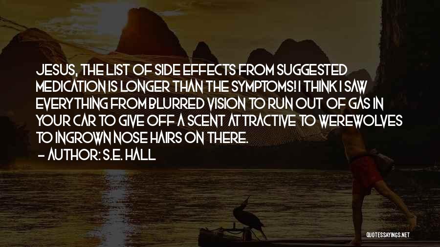 S.E. Hall Quotes: Jesus, The List Of Side Effects From Suggested Medication Is Longer Than The Symptoms! I Think I Saw Everything From