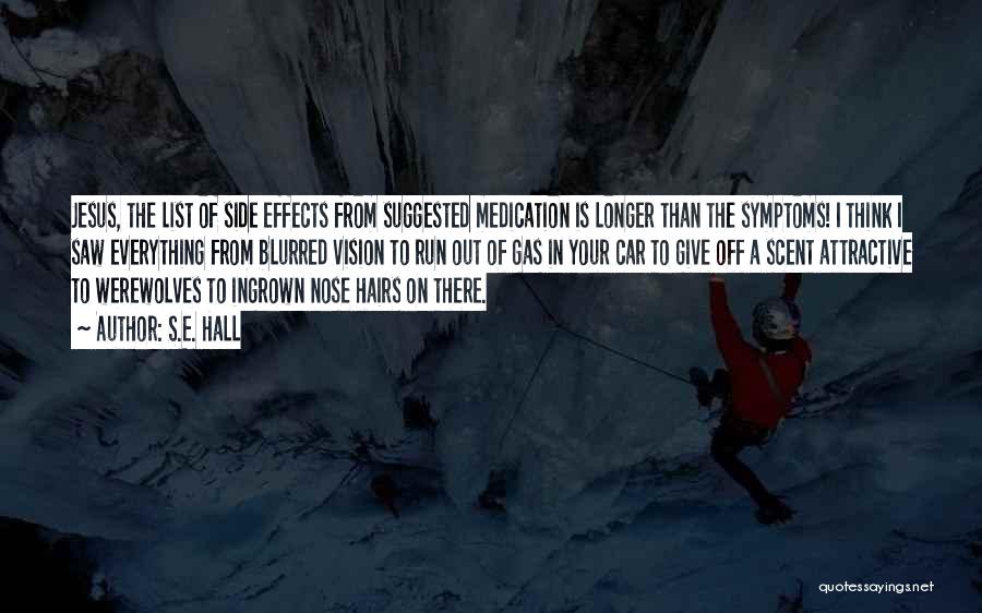 S.E. Hall Quotes: Jesus, The List Of Side Effects From Suggested Medication Is Longer Than The Symptoms! I Think I Saw Everything From