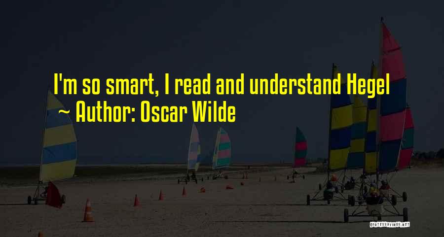 Oscar Wilde Quotes: I'm So Smart, I Read And Understand Hegel