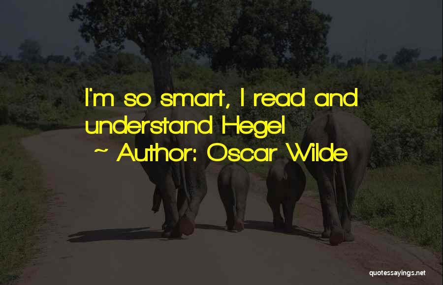 Oscar Wilde Quotes: I'm So Smart, I Read And Understand Hegel