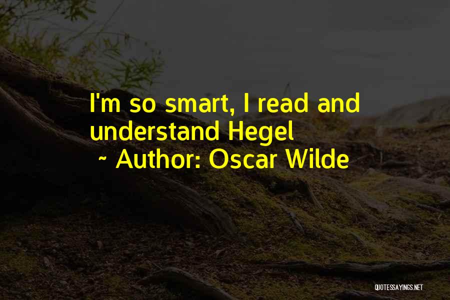 Oscar Wilde Quotes: I'm So Smart, I Read And Understand Hegel