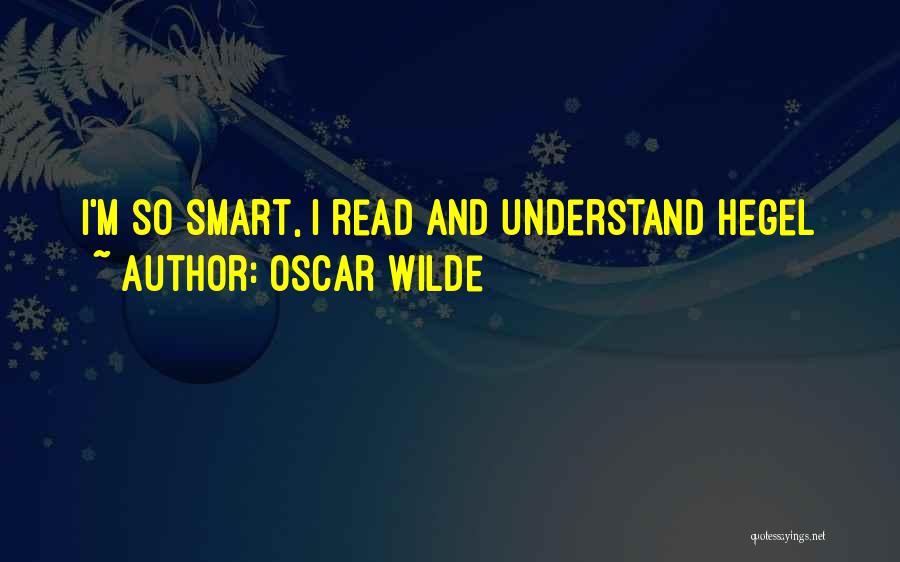 Oscar Wilde Quotes: I'm So Smart, I Read And Understand Hegel