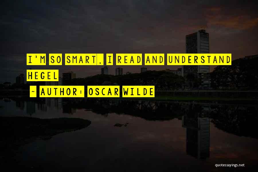 Oscar Wilde Quotes: I'm So Smart, I Read And Understand Hegel