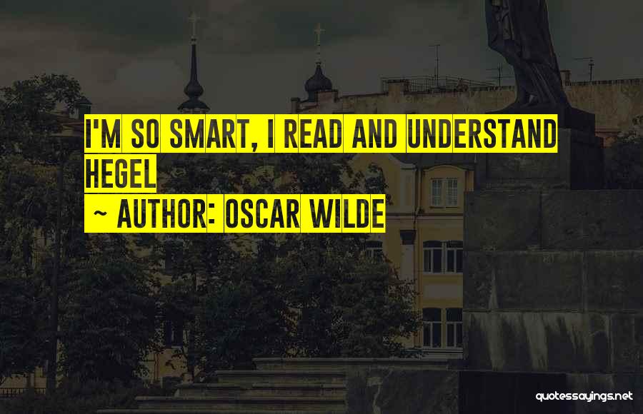 Oscar Wilde Quotes: I'm So Smart, I Read And Understand Hegel