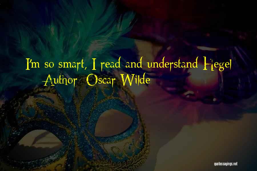 Oscar Wilde Quotes: I'm So Smart, I Read And Understand Hegel