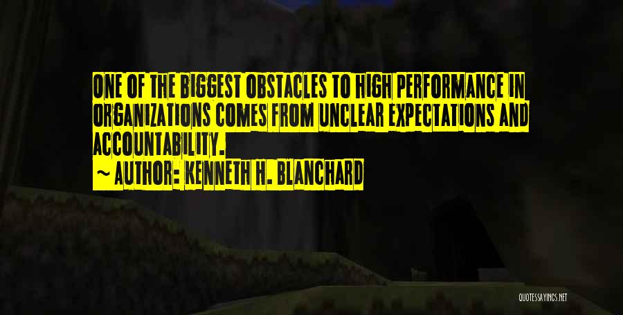 Kenneth H. Blanchard Quotes: One Of The Biggest Obstacles To High Performance In Organizations Comes From Unclear Expectations And Accountability.