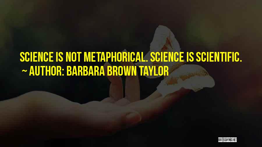 Barbara Brown Taylor Quotes: Science Is Not Metaphorical. Science Is Scientific.